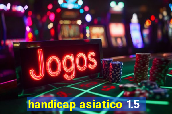 handicap asiatico 1.5